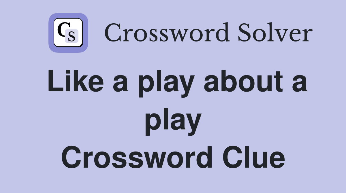 like-a-play-about-a-play-crossword-clue-answers-crossword-solver